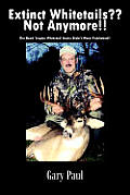 Extinct Whitetails Not Anymore!!: The Book Trophy Whitetail Bucks Didn't Want Published!!