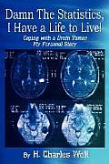 Damn The Statistics, I Have a Life to Live!: Coping with a Brain Tumor My Personal Story