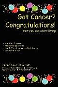 Got Cancer? Congratulations!: ...now you can start living