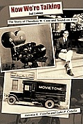 Now We're Talking: The Story of Theodore W. Case and Sound-on-film