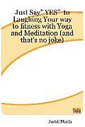 Just Say Yes to Laughing Your Way to Fitness with Yoga & Meditation & Thats No Joke