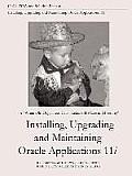 Installing Upgrading & Maintaining Oracle Applications 11i Or When Old Dogs Herd Cats Release 11i Care & Feeding