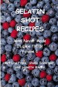 Gelatin Shot Recipes: Mom Never Made It Like THIS! Volume 1