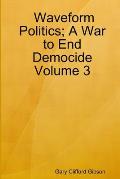 Waveform Politics; A War to End Democide Volume 3