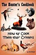 The Hunter's Cookbook or How Ta' Cook Them Thar' Critters
