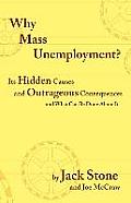 Why Mass Unemployment?: Its Hidden Causes and Outrageous Consequences and What Can Be Done about It