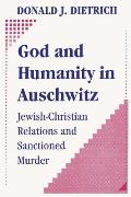 God and Humanity in Auschwitz: Jewish-Christian Relations and Sanctioned Murder