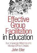 Effective Group Facilitation in Education: How to Energize Meetings and Manage Difficult Groups