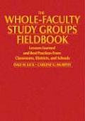 The Whole-Faculty Study Groups Fieldbook: Lessons Learned and Best Practices From Classrooms, Districts, and Schools