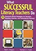 What Successful Literacy Teachers Do: 70 Research-Based Strategies for Teachers, Reading Coaches, and Instructional Planners