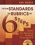 From Standards to Rubrics in Six Steps: Tools for Assessing Student Learning, K-8