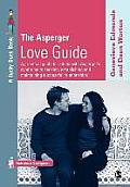 The Asperger Love Guide: A Practical Guide for Adults with Asperger′s Syndrome to Seeking, Establishing and Maintaining Successful Relati