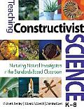Teaching Constructivist Science K 8 Nurturing Natural Investigators In The Standards Based Classroom