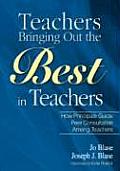Teachers Bringing Out the Best in Teachers: A Guide to Peer Consultation for Administrators and Teachers
