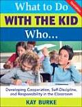 What to Do with the Kid Who...: Developing Cooperation, Self-Discipline, and Responsibility in the Classroom