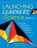 Launching Learners in Science, Prek-5: How to Design Standards-Based Experiences and Engage Students in Classroom Conversations