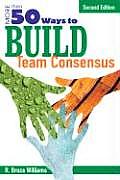 More Than 50 Ways to Build Team Consensus 2nd edition