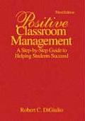 Positive Classroom Management: A Step-by-Step Guide to Helping Students Succeed