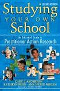 Studying Your Own School: An Educator′s Guide to Practitioner Action Research