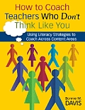 How to Coach Teachers Who Don′t Think Like You: Using Literacy Strategies to Coach Across Content Areas