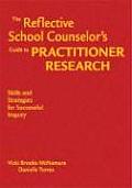 The Reflective School Counselor′s Guide to Practitioner Research: Skills and Strategies for Successful Inquiry