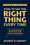 How to Say the Right Thing Every Time: Communicating Well with Students, Staff, Parents, and the Public