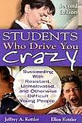 Students Who Drive You Crazy: Succeeding with Resistant, Unmotivated, and Otherwise Difficult Young People