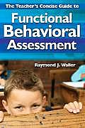 The Teacher′s Concise Guide to Functional Behavioral Assessment