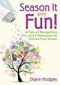 Season It with Fun!: A Year of Recognition, Fun, and Celebrations to Enliven Your School
