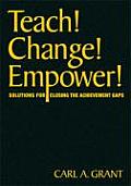 Teach! Change! Empower!: Solutions for Closing the Achievement Gaps