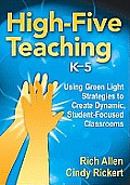 High-Five Teaching, K-5: Using Green Light Strategies to Create Dynamic, Student-Focused Classrooms