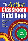 The Active Classroom Field Book: Success Stories From the Active Classroom