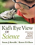 Kid's Eye View of Science: A Conceptual, Integrated Approach to Teaching Science, K-6