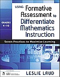 Using Formative Assessment to Differentiate Mathematics Instruction, Grades 4-10: Seven Practices to Maximize Learning