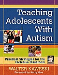Teaching Adolescents With Autism: Practical Strategies for the Inclusive Classroom