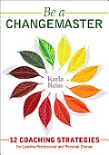 Be a CHANGEMASTER: 12 Coaching Strategies for Leading Professional and Personal Change