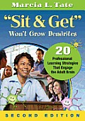 Sit & Get Wont Grow Dendrites 20 Professional Learning Strategies That Engage The Adult Brain 2nd Edition