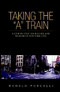 Taking the A Train: A Stop By Stop Tour Guide and Memoir of New York City