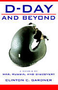 D-Day and Beyond: D-Day and Beyond: a Memoir of War, Russia, and Discovery