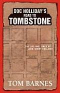 Doc Hollidays Road to Tombstone The Life & Times of John Henry Holliday