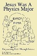 Jesus Was A Physics Major: Empowering Faith Through Science