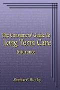 The Consumers' Guide To Long Term Care Insurance