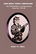 Chin Music from a Greyhound: The Confessions of a Civil War Reenactor Volume One: 1978-1987