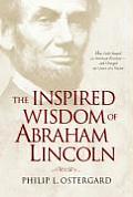 Inspired Wisdom of Abraham Lincoln How Faith Shaped an American President & Changed the Course of a Nation