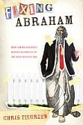 Fixing Abraham: How Taming Our Bible Heroes Blinds Us to the Wild Ways of God
