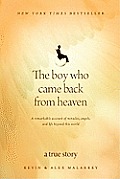 Boy Who Came Back from Heaven A Remarkable Account of Miracles Angels & Life Beyond This World
