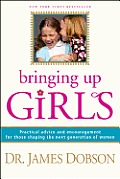 Bringing Up Girls Practical Advice & Encouragement For Those Shaping The Next Generation Of Women