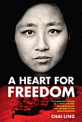Heart for Freedom The Remarkable Journey of a Young Dissident Her Daring Escape & Her Quest to Free Chinas Daughters