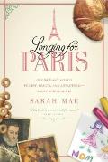 Longing for Paris One Womans Search for Joy Beauty & Adventure Right Where She Is