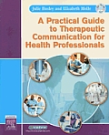 Practical Guide to Therapeutic Communication for Health Professionals with CDROM